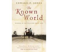 The Known World: A Pulitzer Prize Winning Historical Novel of Life and Betrayal in the Antebellum South
