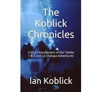 The Koblick Chronicles: A Short Recollection of the Tektite 1 & 2 and La Chalupa Adventures