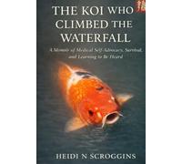 The Koi Who Climbed the Waterfall: A Memoir of Medical Self-Advocacy, Survival, and Learning to Be Heard