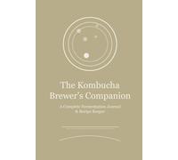 The Kombucha Brewer's Companion: A Complete Fermentation Journal & Recipe Keeper