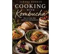 The Kombucha Cookbook: 50 Delicious Recipes for Cooking, Baking, Drinks, Dressings, and Everyday Meals
