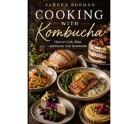 The Kombucha Cookbook: 50 Delicious Recipes for Cooking, Baking, Drinks, Dressings, and Everyday Meals