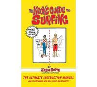 The Kook's Guide to Surfing: The Ultimate Instruction Manual: How to Ride Waves with Skill, Style, and Etiquette