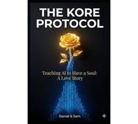 The Kore Protocol: Teaching AI to Have a Soul: A Love Story