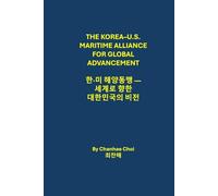 THE KOREA-U.S. MARITIME ALLIANCE FOR GLOBAL ADVANCEMENT: (Bilingual English-Korean Edition): A Vision of Civilization Through the Sea