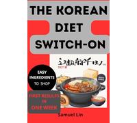 The Korean Diet Switch-On: The Science-Based Method to Reset Your Metabolism, Lose Belly Fat, and Achieve Glass Skin in 21 Days - With Simple Recipes ... Ingredients (Asian Food Tips and Receipts)