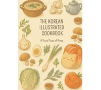 The Korean Illustrated Cookbook: A Visual Taste of Korea (The Illustrated Cookbook Series)