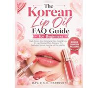 The Korean Lip Oil FAQ Guide for Beginners: Simple Answers About Hydrating Lip Stains, Glossy Lip Care, Dry Lips, Plumping Effects, Waterproof Tint, Application, Removal, Layering, and Everyday Use