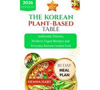 The Korean Plant-Based Table: Authentic Flavors, Modern Vegan Recipes, and Everyday Korean Comfort Food