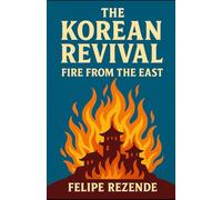 The Korean Revival: Fire from the East (Flames of Revival: True Stories of Spiritual Awakenings Around the World)