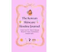 The Korean Skincare Routine Journal: Track Your 10-Step K-Beauty Ritual for Clear, Hydrated & Radiant Skin