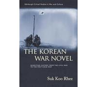 The Korean War Novel: Rewriting History from the Civil War to the Post-Cold War (Edinburgh Critical Studies in War and Culture)