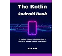 The Kotlin Android Book: A Beginner's Guide to Building Modern Apps with Jetpack Compose & Coroutines