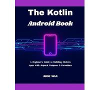 The Kotlin Android Book: A Beginner's Guide to Building Modern Apps with Jetpack Compose & Coroutines