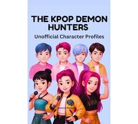 The KPop Demon Hunters Unofficial Character Profiles: Discover the Heroes, Villains, Powers, and Secrets Behind the Music