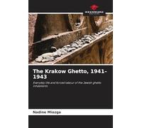 The Krakow Ghetto, 1941-1943: Everyday life and forced labour of the Jewish ghetto inhabitants