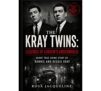 The Kray Twins: Legends of London’s Underworld: A Short True Crime Story of Ronnie and Reggie Kray
