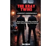 The Kray Twins: London’s Underworld: Power, Fear, and the Rise and Fall of Britain’s Most Notorious Crime Brothers