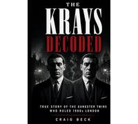 The Krays Decoded: True Story of the Gangster Twins Who Ruled 1960s London (DECODED by Craig Beck)