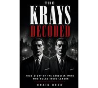 The Krays Decoded: True Story of the Gangster Twins Who Ruled 1960s London (DECODED by Craig Beck)