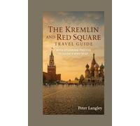 THE KREMLIN AND RED SQUARE TRAVEL GUIDE: With Stunning Photos to Guide Every Step (EXPERIENCE RUSSIA BETTER)