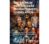 THE KREMLIN AND THE DARK ENLIGHTENMENT CORRELATION: How Money Power Has Sold Out the American Dream to Power and Money (Dark Enlightenment Book Series)