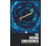 The Krishna Consciousness: The Art of Divine Romance and Strategy (The God Consciousness)