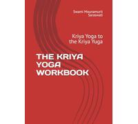 THE KRIYA YOGA WORKBOOK: Kriya Yoga to the Kriya Yuga (Advanced Astral Physics™ Curriculum)