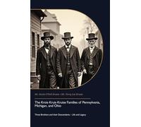 The Krois-Kruis-Kruise Families of Pennsylvania, Michigan, and Ohio, Three Brothers and their Descendants - Life and Legacy