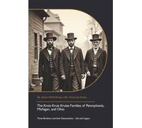 The Krois-Kruis-Kruise Families of Pennsylvania, Michigan, and Ohio: Three Brothers and their Descendants - Life and Legacy