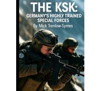 The KSK: Germany’s Highly Trained Special Forces (Silent Warriors: Inside the World’s Elite Special Forces)