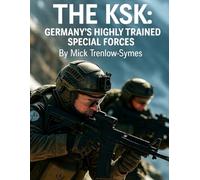 The KSK: Germany’s Highly Trained Special Forces (Silent Warriors: Inside the World’s Elite Special Forces)
