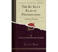 The Ku Klux Klan in Pennsylvania (Classic Reprint): A Study in Nativism