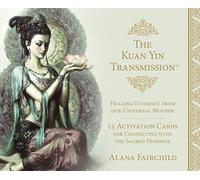 The Kuan Yin Transmission Guidance, Healing and Activation Deck: Healing Guidance from Our Universal Mother
