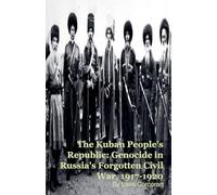 The Kuban People's Republic: Genocide in Russia's Forgotten Civil War, 1917-1920