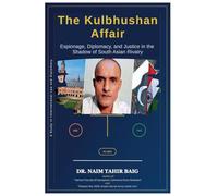The Kulbhushan Affair: Espionage, Diplomacy, and Justice in the Shadow of South Asian Rivalry