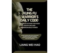 The Kung Fu Warrior's Daily Code: 366 Meditations for Iron Discipline and Unbreakable Power: Ancient Wisdom and Stoics Strategies to Forge a ... Your Energy, and Achieve Total Self-Command