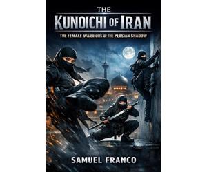 The Kunoichi of Iran: The Female Warriors of the Persian Shadow