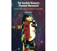 The Kurdish Women's Freedom Movement: Gender, Body Politics and Militant Femininities