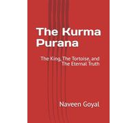 The Kurma Purana: The King, The Tortoise, and The Eternal Truth (The Living Puranas)
