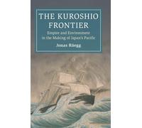 The Kuroshio Frontier: Empire and Environment in the Making of Japan's Pacific (Cambridge Oceanic Histories)
