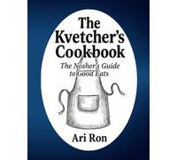 The Kvetcher's Cookbook: The Nosher's Guide to Good Eats