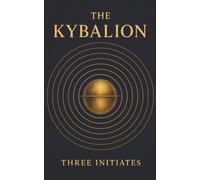 The Kybalion: A Study of the Hermetic Philosophy of Ancient Egypt and Greece-Seven Principles for Understanding the Universe and Mastering the Mind