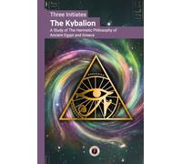 The Kybalion: A Study of The Hermetic Philosophy of Ancient Egypt and Greece: With a Comprehensive Preliminary Study and Editorial Analysis