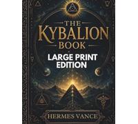 THE KYBALION BOOK (LARGE PRINT EDITION): Manifestation Techniques, Mind Power Secrets, Spiritual Transformation, and Hermetic Principles Explained