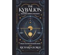 The Kybalion Code: Unlocking the Secrets of Hermetic Philosophy: Timeless Principles of Wisdom, Power, and Inner Transformation