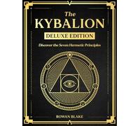 The Kybalion (Deluxe Edition): Discover the Seven Hermetic Principles with the Complete 1908 Text, Historical Origins, and Practical Guide to Mental Alchemy
