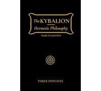 The Kybalion: Hermetic Philosophy, Occult Wisdom, and the Seven Principles of Mental Transmutation