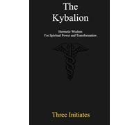 The Kybalion:: Hermetic Wisdom for Spiritual Power and Transformation