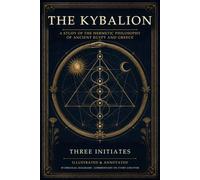 The Kybalion (Illustrated & Annotated): A Study of the Hermetic Philosophy of Ancient Egypt and Greece